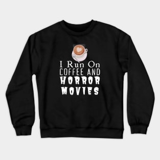 I Run On Coffee And Horror Movies Crewneck Sweatshirt